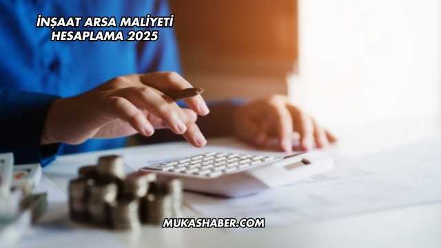 İnşaat Arsa Maliyeti Hesaplama 2025