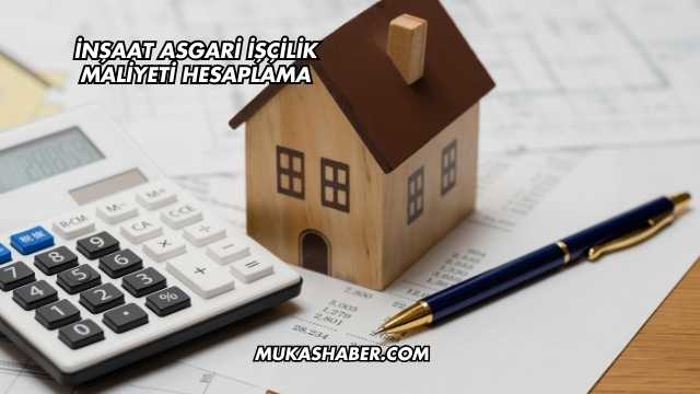 İnşaat Asgari İşçilik Maliyeti Hesaplama