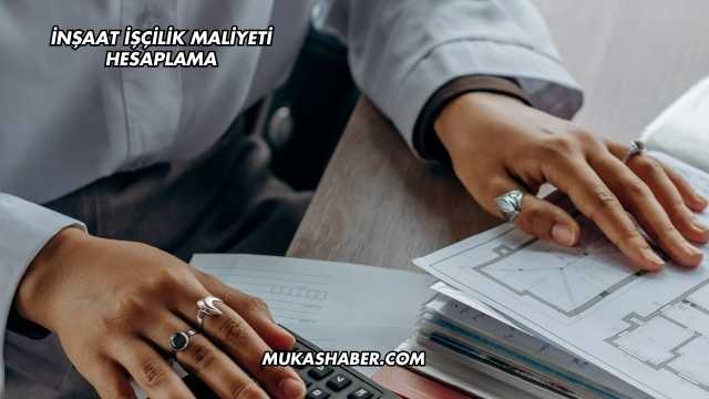 İnşaat İşçilik Maliyeti Hesaplama