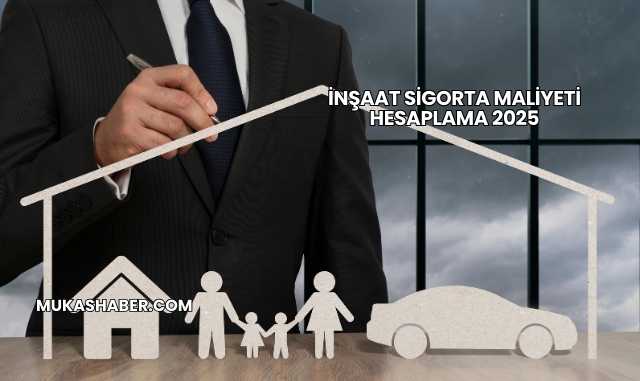 İnşaat Sigorta Maliyeti Hesaplama 2025