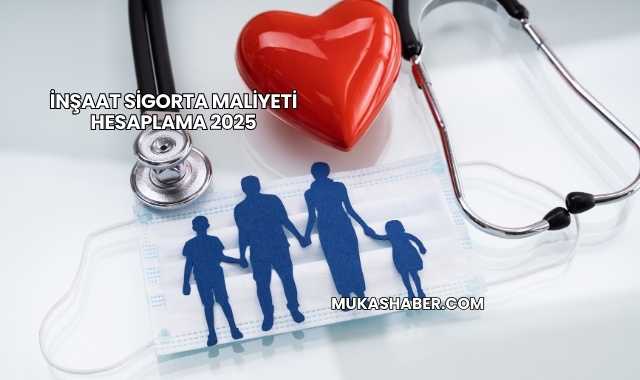 İnşaat Sigorta Maliyeti Hesaplama 2025