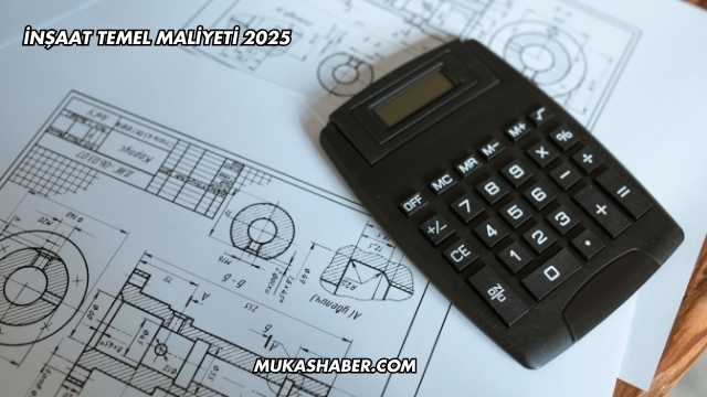 İnşaat Temel Maliyeti 2025