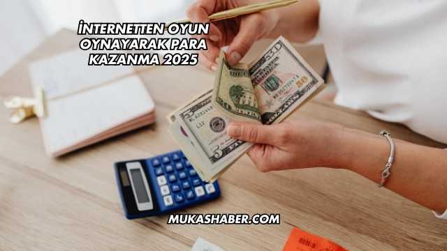 İnternetten Oyun Oynayarak Para Kazanma 2025