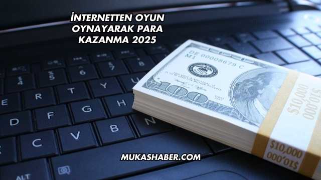 İnternetten Oyun Oynayarak Para Kazanma 2025