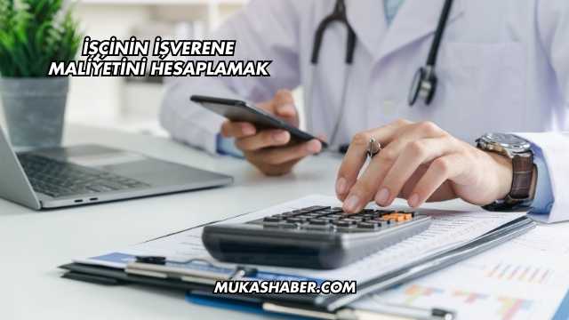 İşçinin İşverene Maliyetini Hesaplamak