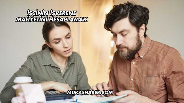 İşçinin İşverene Maliyetini Hesaplamak
