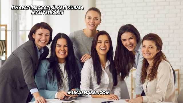 İthalat İhracat Şirketi Kurma Maliyeti 2025