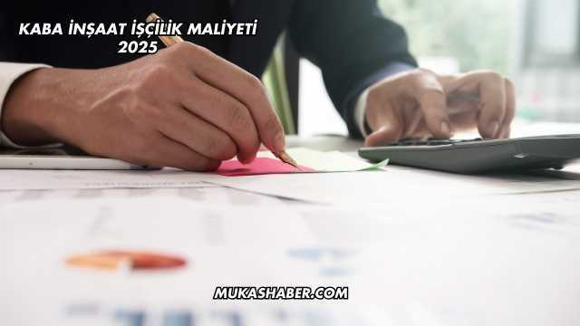 Kaba İnşaat İşçilik Maliyeti 2025