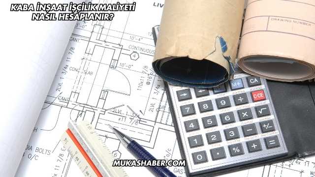 Kaba İnşaat İşçilik Maliyeti Nasıl Hesaplanır?