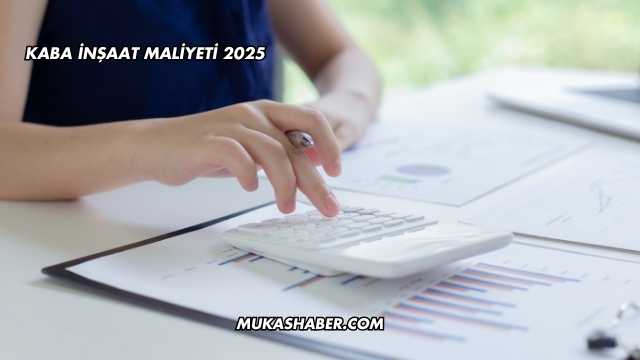 Kaba İnşaat Maliyeti 2025