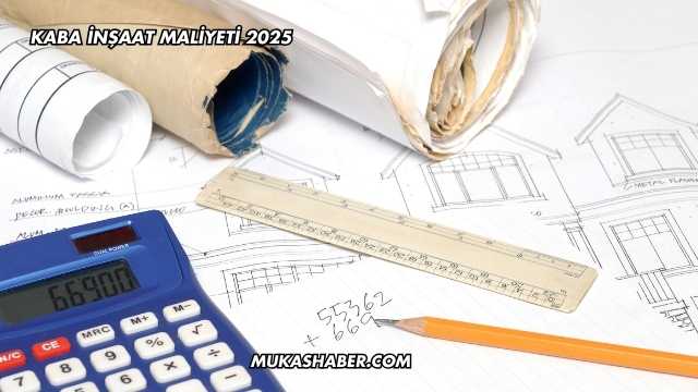 Kaba İnşaat Maliyeti 2025