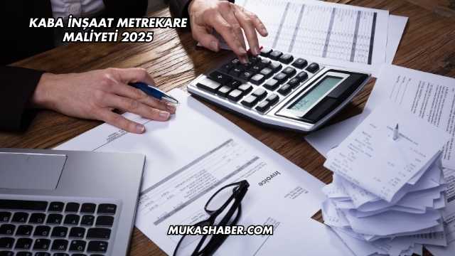 Kaba İnşaat Metrekare Maliyeti 2025