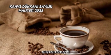 Kahve Dükkanı Bayilik Maliyeti 2025