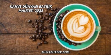 Kahve Dünyası Bayilik Maliyeti 2025