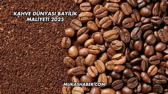 Kahve Dünyası Bayilik Maliyeti 2025
