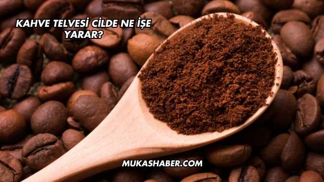 Kahve Telvesi Cilde Ne İşe Yarar?