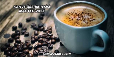 Kahve Üretim Tesisi Maliyeti 2025