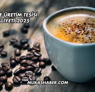 Kahve Üretim Tesisi Maliyeti 2025