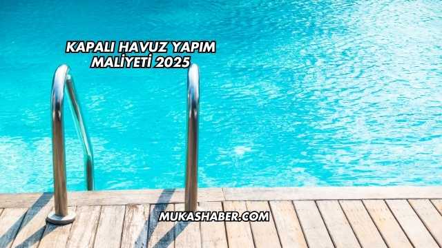 Kapalı Havuz Yapım Maliyeti 2025