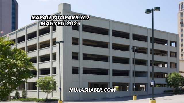 Kapalı Otopark m2 Maliyeti 2025