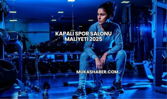 Kapalı Spor Salonu Maliyeti 2025