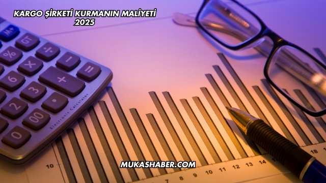 Kargo Şirketi Kurmanın Maliyeti 2025