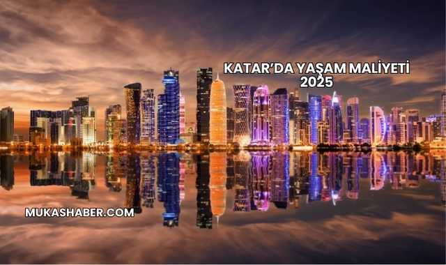 Katar’da Yaşam Maliyeti 2025