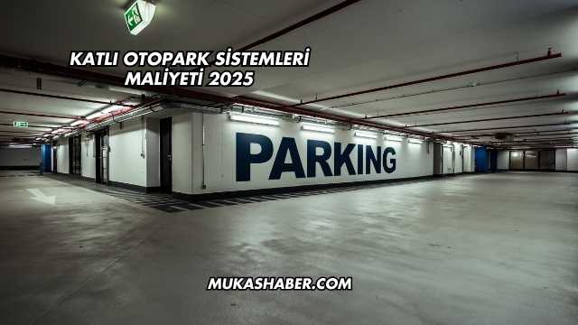 Katlı Otopark Sistemleri Maliyeti 2025