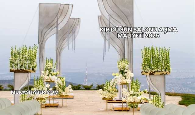 Kır Düğün Salonu Açma Maliyeti 2025