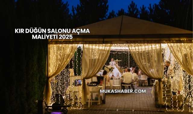 Kır Düğün Salonu Açma Maliyeti 2025