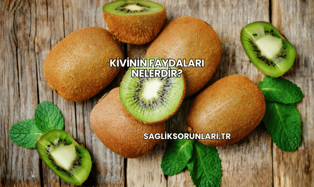Kivinin Faydaları Nelerdir?