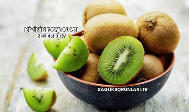 Kivinin Faydaları Nelerdir?