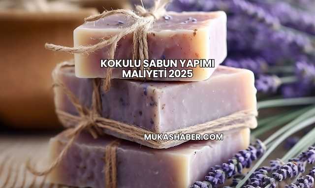 Kokulu Sabun Yapımı Maliyeti 2025