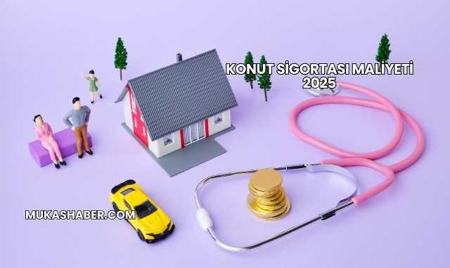 Konut Sigortası Maliyeti 2025