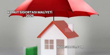 Konut Sigortası Maliyeti 2025