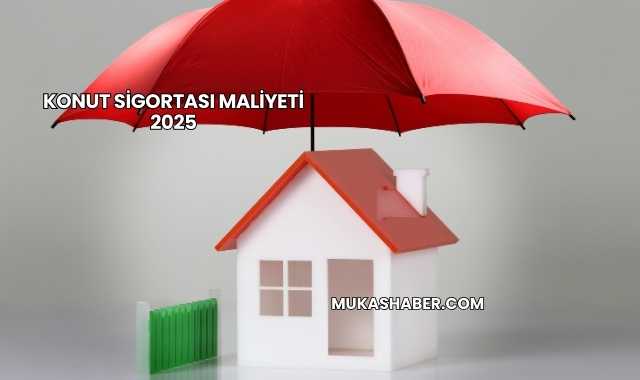 Konut Sigortası Maliyeti 2025