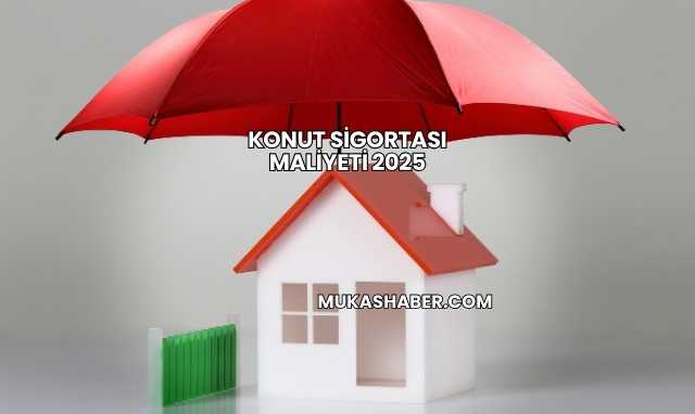 Konut Sigortası Maliyeti 2025