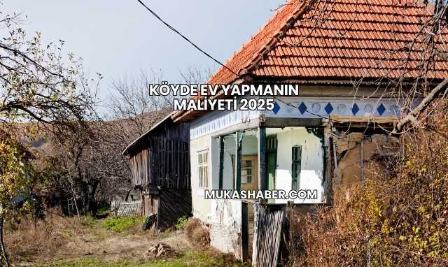 Köyde Ev Yapmanın Maliyeti 2025