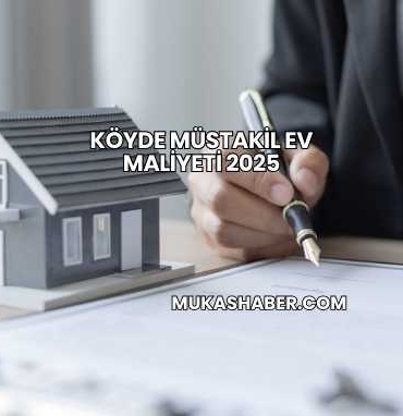 Köyde Müstakil Ev Maliyeti 2025