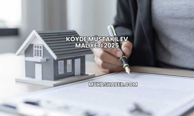 Köyde Müstakil Ev Maliyeti 2025