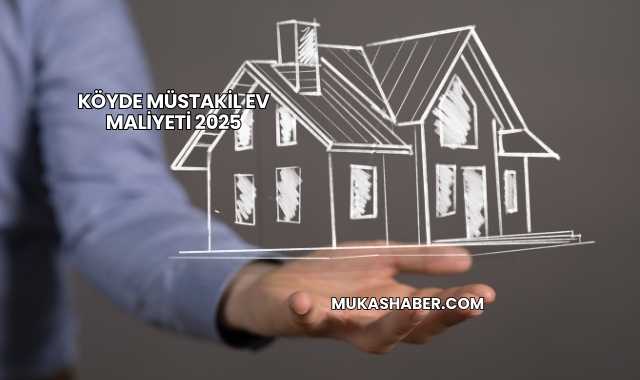 Köyde Müstakil Ev Maliyeti 2025