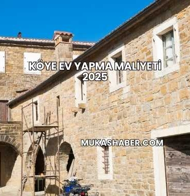 Köye Ev Yapma Maliyeti 2025
