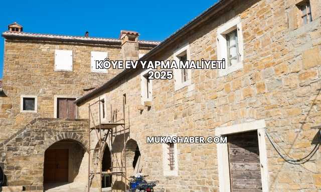 Köye Ev Yapma Maliyeti 2025