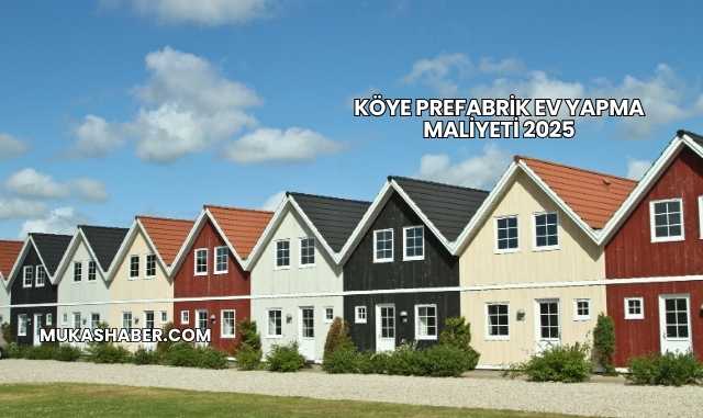 Köye Prefabrik Ev Yapma Maliyeti 2025