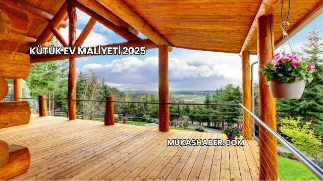 Kütük Ev Maliyeti 2025