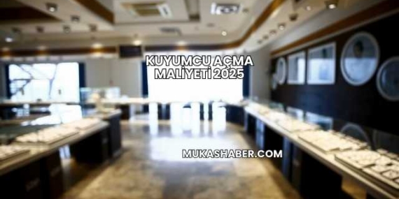 Kuyumcu Açma Maliyeti 2025