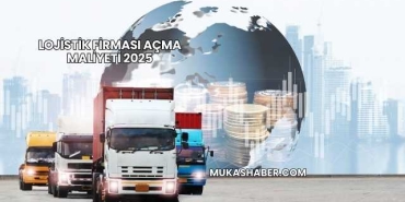 Lojistik Firması Açma Maliyeti 2025