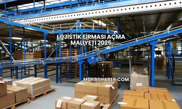 Lojistik Firması Açma Maliyeti 2025