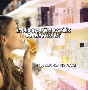 Loris Parfüm Bayilik Maliyeti 2025