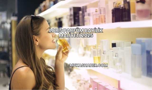 Loris Parfüm Bayilik Maliyeti 2025